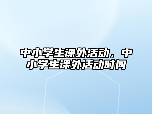 中小學(xué)生課外活動，中小學(xué)生課外活動時間