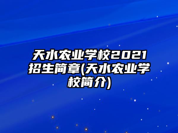 天水農(nóng)業(yè)學(xué)校2021招生簡章(天水農(nóng)業(yè)學(xué)校簡介)