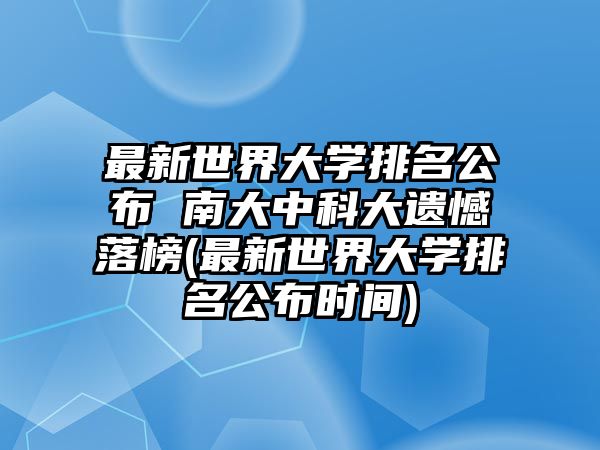 最新世界大學(xué)排名公布 南大中科大遺憾落榜(最新世界大學(xué)排名公布時(shí)間)