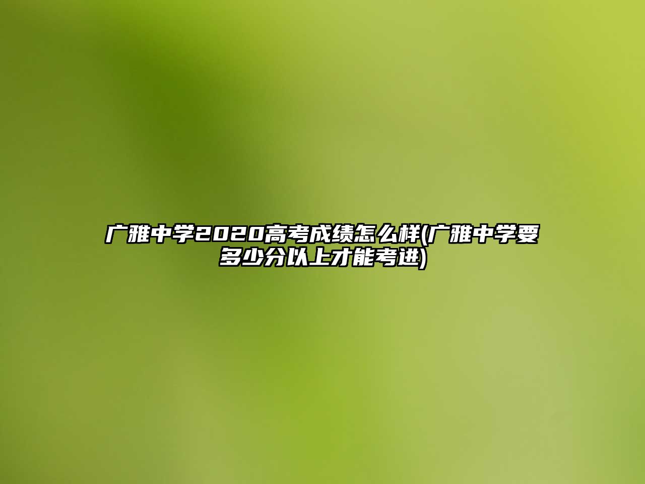 廣雅中學(xué)2020高考成績(jī)?cè)趺礃?廣雅中學(xué)要多少分以上才能考進(jìn))