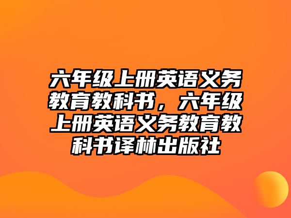 六年級上冊英語義務(wù)教育教科書，六年級上冊英語義務(wù)教育教科書譯林出版社