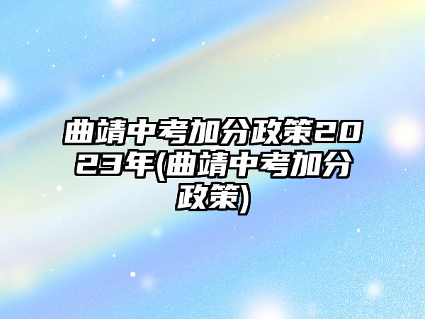 曲靖中考加分政策2023年(曲靖中考加分政策)