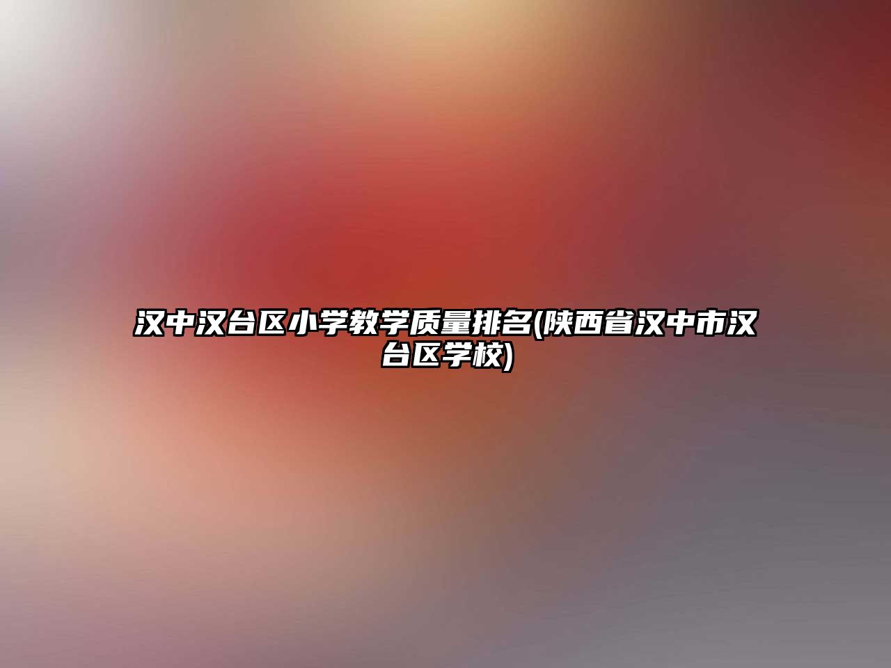 漢中漢臺區(qū)小學(xué)教學(xué)質(zhì)量排名(陜西省漢中市漢臺區(qū)學(xué)校)