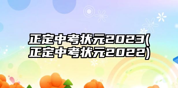 正定中考狀元2023(正定中考狀元2022)