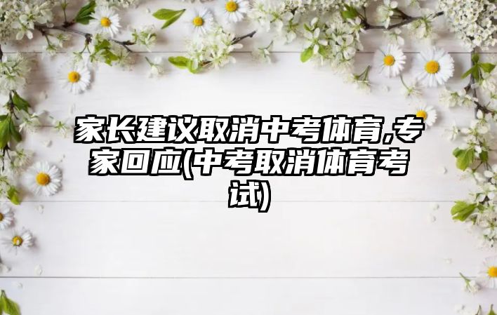 家長建議取消中考體育,專家回應(中考取消體育考試)