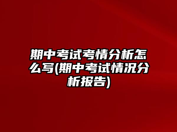 期中考試考情分析怎么寫(期中考試情況分析報告)