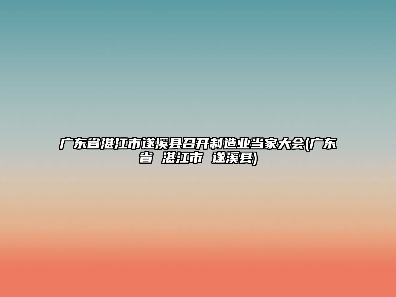 廣東省湛江市遂溪縣召開制造業(yè)當(dāng)家大會(廣東省 湛江市 遂溪縣)