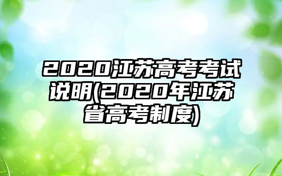 2020江蘇高考考試說(shuō)明(2020年江蘇省高考制度)