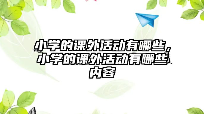 小學的課外活動有哪些，小學的課外活動有哪些內(nèi)容