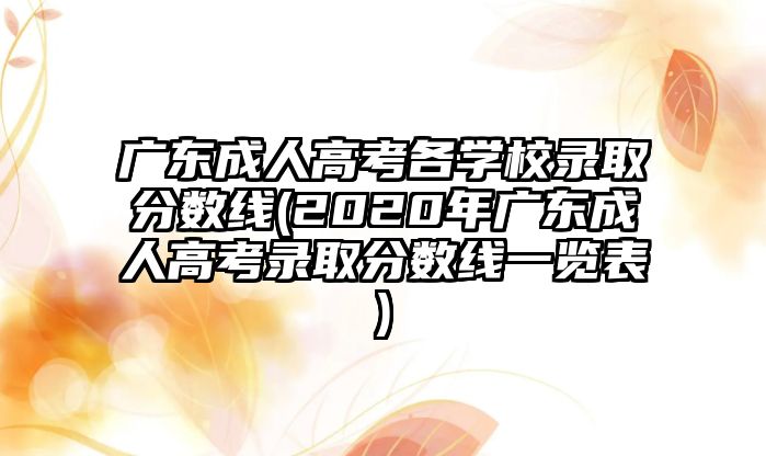 廣東成人高考各學校錄取分數(shù)線(2020年廣東成人高考錄取分數(shù)線一覽表)