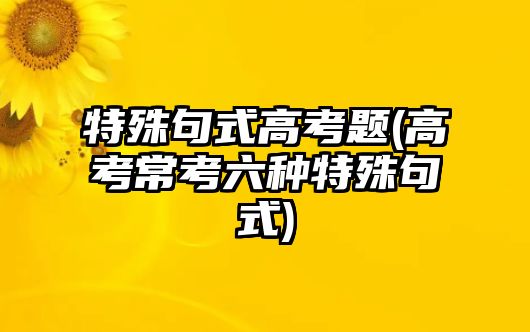 特殊句式高考題(高考?？剂N特殊句式)