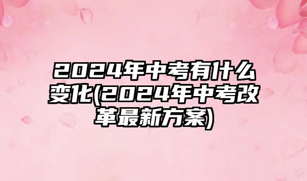 2024年中考有什么變化(2024年中考改革最新方案)