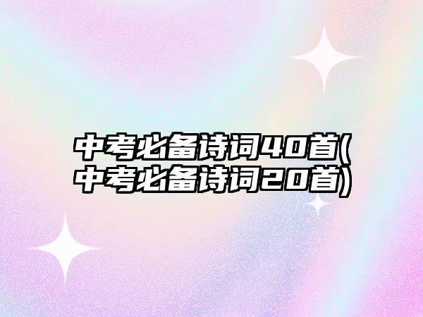 中考必備詩詞40首(中考必備詩詞20首)