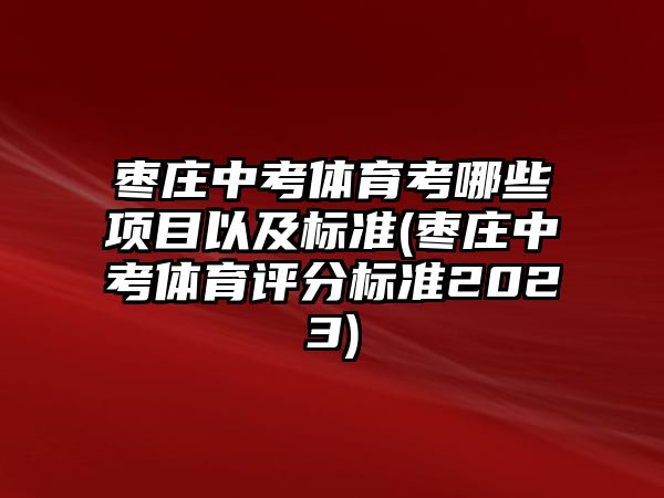 棗莊中考體育考哪些項(xiàng)目以及標(biāo)準(zhǔn)(棗莊中考體育評(píng)分標(biāo)準(zhǔn)2023)