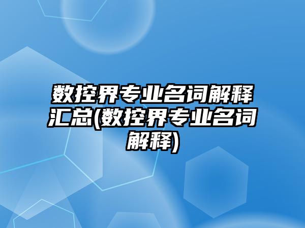 數(shù)控界專業(yè)名詞解釋匯總(數(shù)控界專業(yè)名詞解釋)