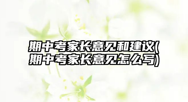 期中考家長意見和建議(期中考家長意見怎么寫)