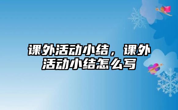 課外活動小結(jié)，課外活動小結(jié)怎么寫