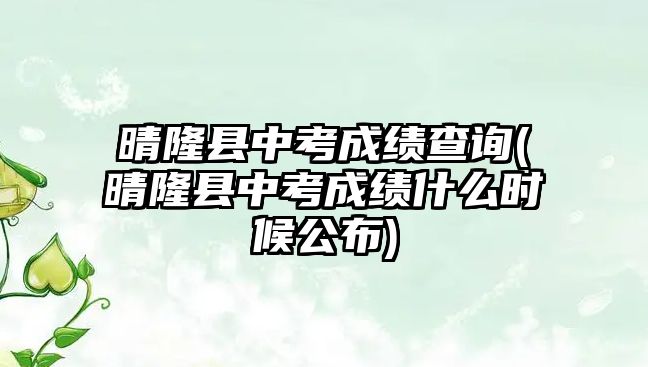 晴隆縣中考成績查詢(晴隆縣中考成績什么時候公布)