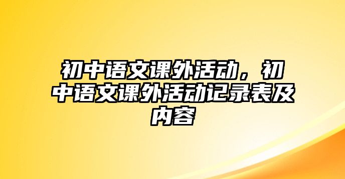 初中語文課外活動，初中語文課外活動記錄表及內(nèi)容