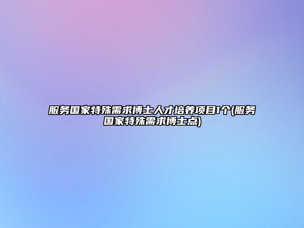 服務(wù)國家特殊需求博士人才培養(yǎng)項(xiàng)目1個(gè)(服務(wù)國家特殊需求博士點(diǎn))