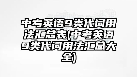 中考英語9類代詞用法匯總表(中考英語9類代詞用法匯總大全)