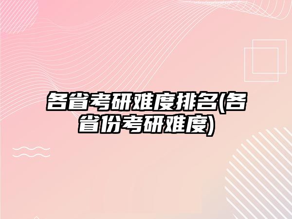 各省考研難度排名(各省份考研難度)