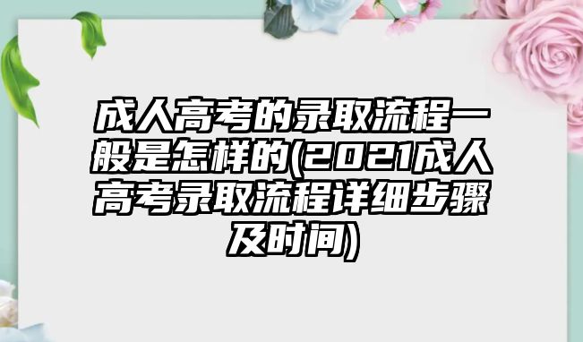 成人高考的錄取流程一般是怎樣的(2021成人高考錄取流程詳細(xì)步驟及時間)