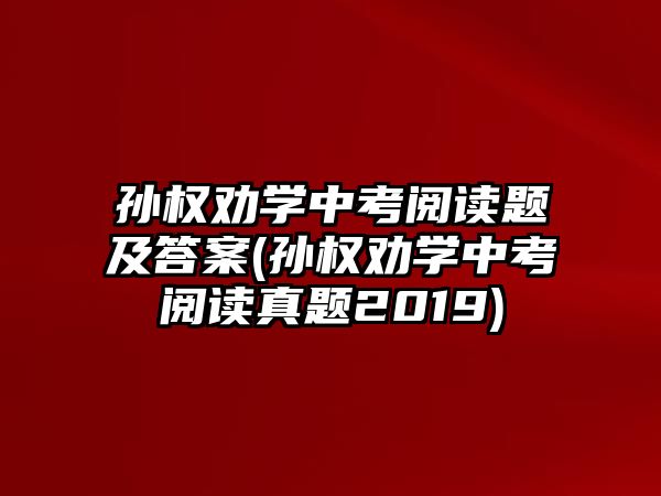 孫權勸學中考閱讀題及答案(孫權勸學中考閱讀真題2019)