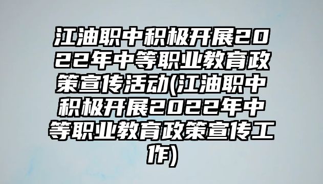 江油職中積極開(kāi)展2022年中等職業(yè)教育政策宣傳活動(dòng)(江油職中積極開(kāi)展2022年中等職業(yè)教育政策宣傳工作)