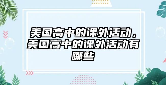 美國高中的課外活動，美國高中的課外活動有哪些