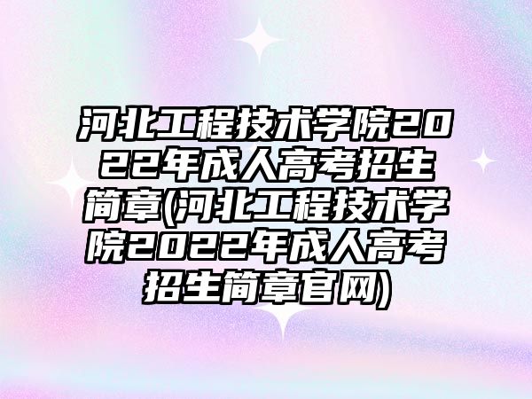 河北工程技術(shù)學(xué)院2022年成人高考招生簡章(河北工程技術(shù)學(xué)院2022年成人高考招生簡章官網(wǎng))