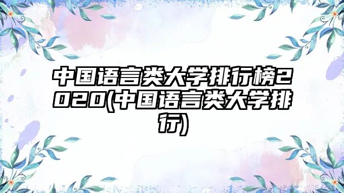 中國(guó)語(yǔ)言類(lèi)大學(xué)排行榜2020(中國(guó)語(yǔ)言類(lèi)大學(xué)排行)