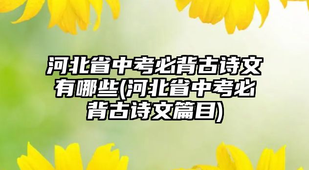 河北省中考必背古詩文有哪些(河北省中考必背古詩文篇目)