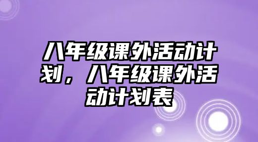 八年級課外活動計劃，八年級課外活動計劃表