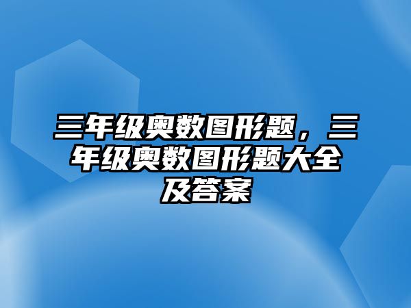 三年級奧數(shù)圖形題，三年級奧數(shù)圖形題大全及答案