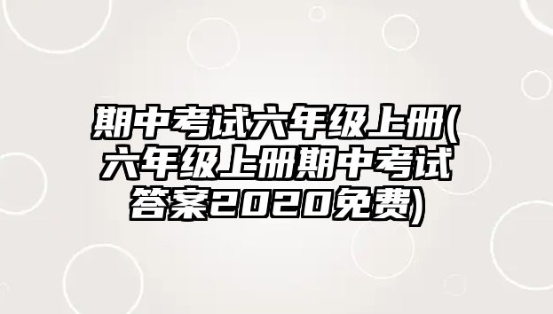 期中考試六年級(jí)上冊(cè)(六年級(jí)上冊(cè)期中考試答案2020免費(fèi))