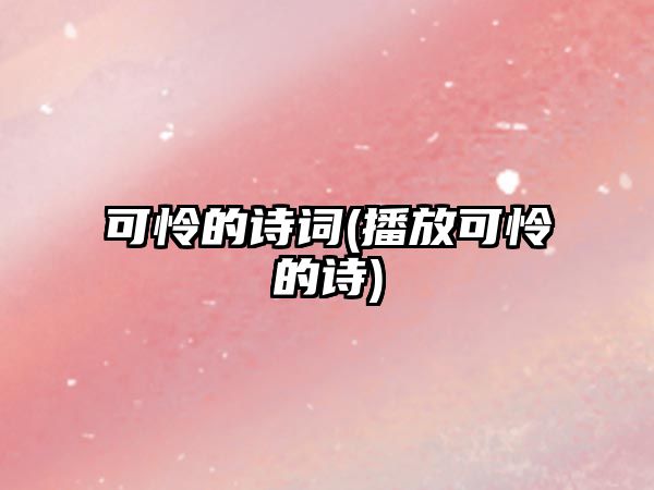 可憐的詩詞(播放可憐的詩)