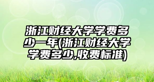 浙江財經大學學費多少一年(浙江財經大學學費多少,收費標準)