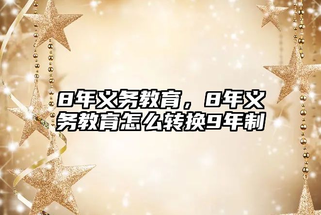 8年義務教育，8年義務教育怎么轉換9年制