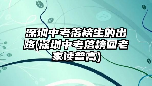 深圳中考落榜生的出路(深圳中考落榜回老家讀普高)