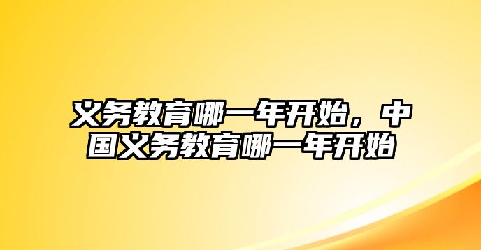 義務(wù)教育哪一年開始，中國義務(wù)教育哪一年開始