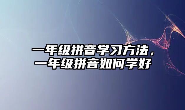 一年級拼音學(xué)習(xí)方法，一年級拼音如何學(xué)好