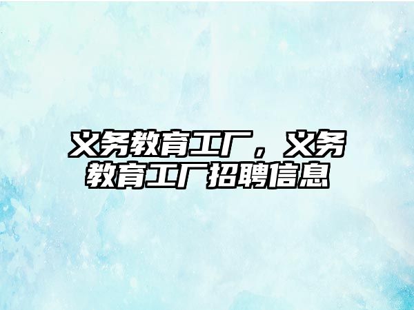 義務(wù)教育工廠，義務(wù)教育工廠招聘信息