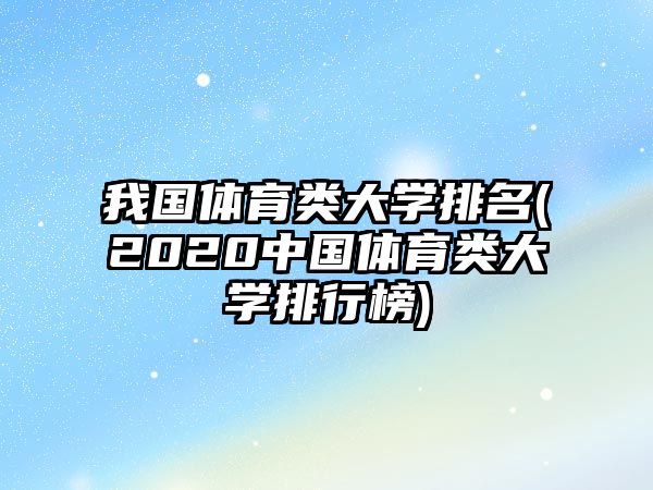 我國體育類大學排名(2020中國體育類大學排行榜)