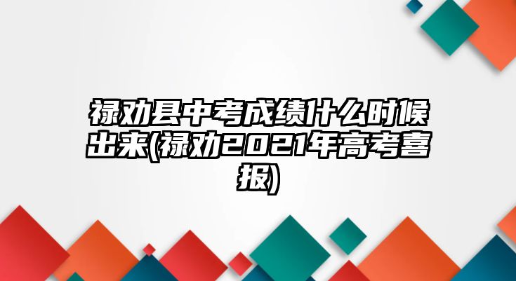 祿勸縣中考成績什么時(shí)候出來(祿勸2021年高考喜報(bào))