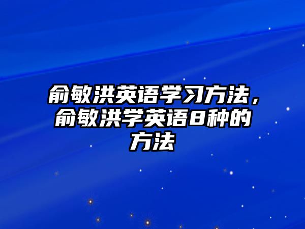 俞敏洪英語學(xué)習(xí)方法，俞敏洪學(xué)英語8種的方法