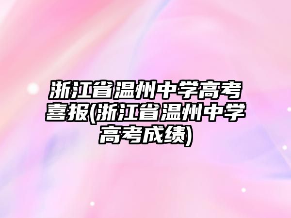 浙江省溫州中學(xué)高考喜報(bào)(浙江省溫州中學(xué)高考成績(jī))