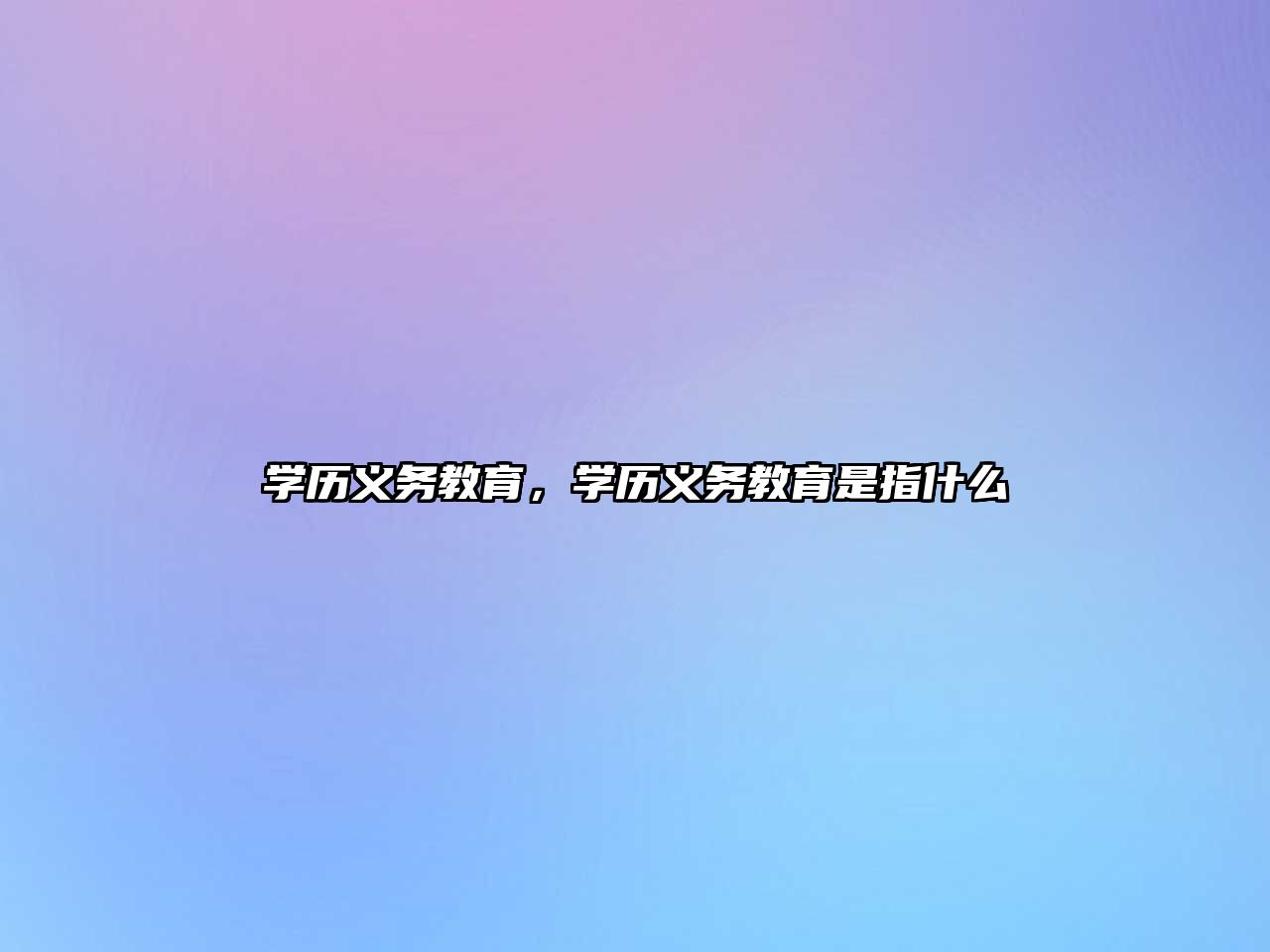 學(xué)歷義務(wù)教育，學(xué)歷義務(wù)教育是指什么