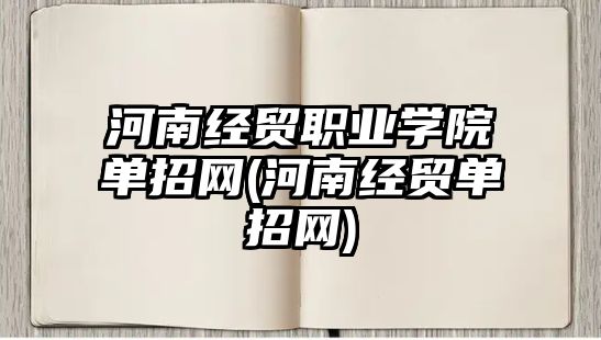 河南經(jīng)貿(mào)職業(yè)學(xué)院單招網(wǎng)(河南經(jīng)貿(mào)單招網(wǎng))