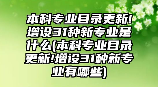 本科專業(yè)目錄更新!增設(shè)31種新專業(yè)是什么(本科專業(yè)目錄更新!增設(shè)31種新專業(yè)有哪些)